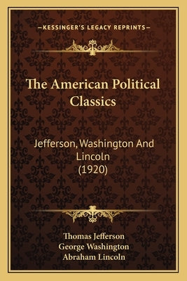 The American Political Classics: Jefferson, Washington And Lincoln (1920) by Jefferson, Thomas