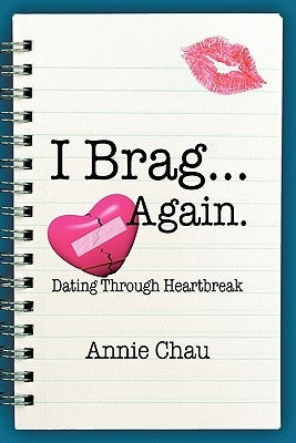 I Brag ... Again. Dating Through Heartbreak by Chau, Annie