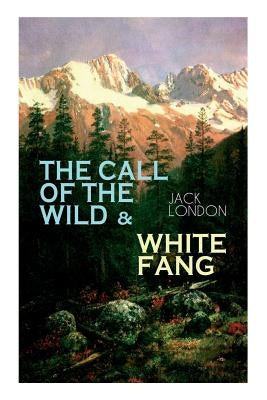 The Call of the Wild & White Fang: Adventure Classics of the American North by London, Jack