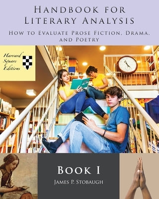 Handbook for Literary Analysis Book I: How to Evaluate Prose Fiction, Drama, and Poetry by Stobaugh, James P.
