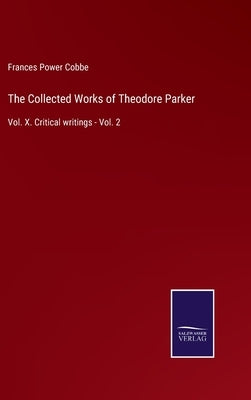 The Collected Works of Theodore Parker: Vol. X. Critical writings - Vol. 2 by Cobbe, Frances Power