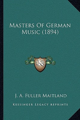Masters Of German Music (1894) by Maitland, J. a. Fuller