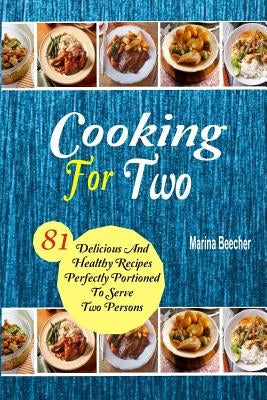 Cooking For Two: 81 Delicious and Healthy Recipes Perfectly Portioned to Serve Two Persons by Beecher, Marina