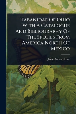 Tabanidae Of Ohio With A Catalogue And Bibliography Of The Species From America North Of Mexico by Hine, James Stewart