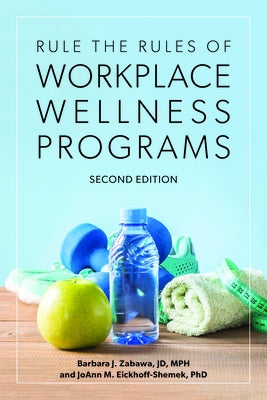 Rule the Rules of Workplace Wellness Programs by Eickhoff-Shemek, Joann