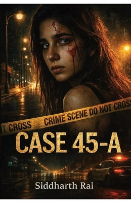 Case 45-A: The Girl Who Filed Her Own Missing Report by Rai, Siddharth