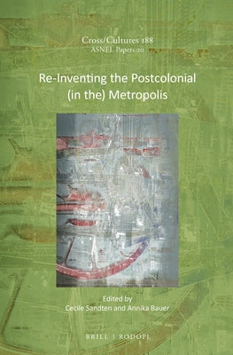 Re-Inventing the Postcolonial (in the) Metropolis by Sandten, Cecile