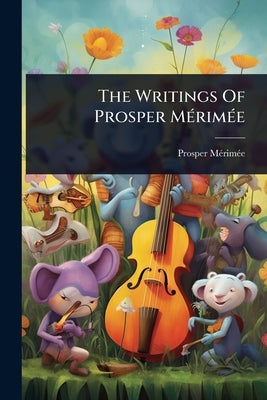 The Writings Of Prosper MÃ(c)rimÃ(c)e by Mã(c)Rimã(c)E, Prosper