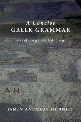 A Concise Greek Grammar by Hubner, Jamin Andreas