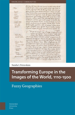 Transforming Europe in the Images of the World, 1110-1500: Fuzzy Geographies by Petrovskaia, Natalia