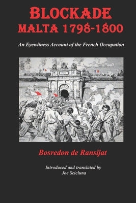 Blockade Malta 1798-1800: Any Eyewitness Account of the French Occupation by Scicluna, Joe