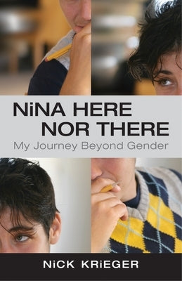Nina Here Nor There: My Journey Beyond Gender by Krieger, Nick