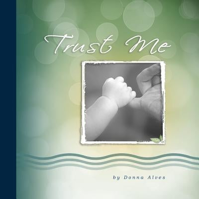 Trust Me: Loving words from the Perfect Father by Alves, Donna