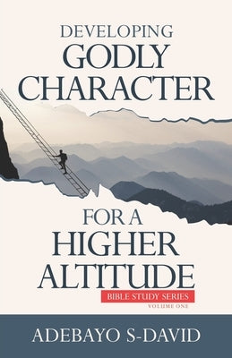 Developing Godly Character For a Higher Altitude: Healthy Church Bible Study Series Volume One by David, Adebayo S.