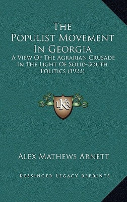 The Populist Movement In Georgia: A View Of The Agrarian Crusade In The Light Of Solid-South Politics (1922) by Arnett, Alex Mathews