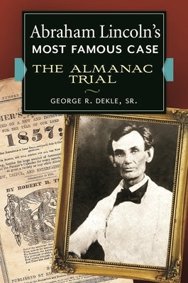 Abraham Lincoln's Most Famous Case: The Almanac Trial by Sr, George R. Dekle