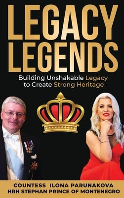 Legacy Legends: Building Unshakable Legacy To Create Strong Heritage by Parunakova, Ilona