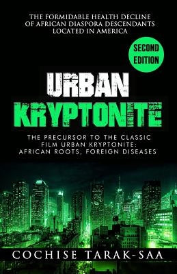 Urban Kryptonite: The Formidable Health Decline of African Diaspora Descendants Located In America by Tarak-Saa, Cochise