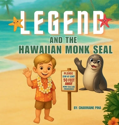 Legend and the Hawaiian Monk Seal: A Hawaiian Picture Book About Aloha, Mālama, and Protecting Monk Seals by Pina, Charmaine