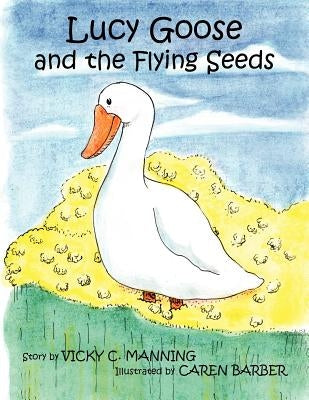 Lucy Goose and the Flying Seeds by Manning, Vicky C.