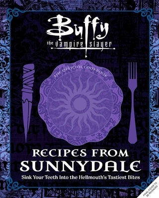 Buffy the Vampire Slayer: Recipes from Sunnydale [Official Cookbook]: Sink Your Teeth Into the Hellmouth's Tastiest Bites by Laidlaw, Kim