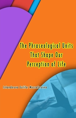 The Phraseological Units That Shape Our Perception of Life by Iskandarova Gulifor Muzzafarovna