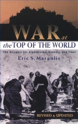 War at the Top of the World: The Struggle for Afghanistan, Kashmir and Tibet by Margolis, Eric