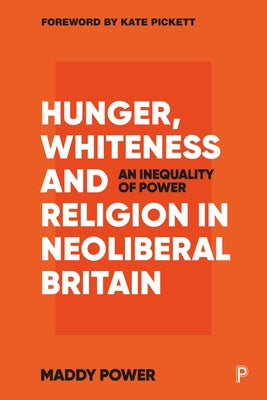 Hunger, Whiteness and Religion in Neoliberal Britain: An Inequality of Power by Power, Maddy