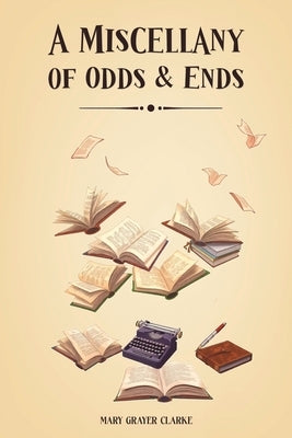 A Miscellany of Odds & Ends by Clarke, Mary Grayer