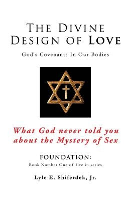 The Divine Design of Love by Shiferdek, Lyle E., Jr.