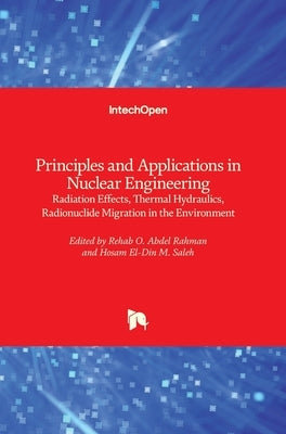 Principles and Applications in Nuclear Engineering: Radiation Effects, Thermal Hydraulics, Radionuclide Migration in the Environment by Abdel Rahman, Rehab