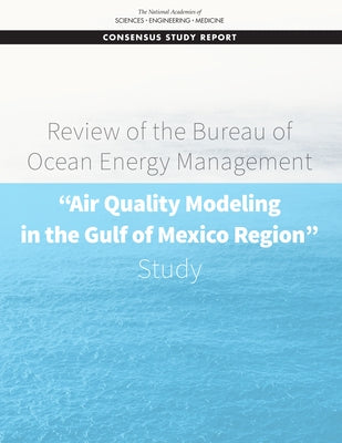 Review of the Bureau of Ocean Energy Management Air Quality Modeling in the Gulf of Mexico Region Study by National Academies of Sciences Engineeri