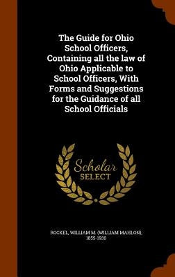 The Guide for Ohio School Officers, Containing all the law of Ohio Applicable to School Officers, With Forms and Suggestions for the Guidance of all S by Rockel, William M. (William Mahlon) 185