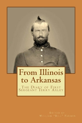 From Illinois to Arkansas: Diary of First Sergeant Terry Axley on Sherman's March to the Sea by Farmer, William Bill