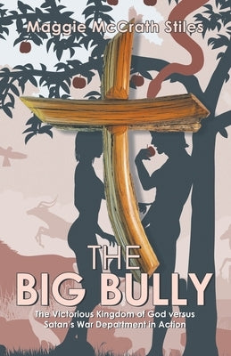 The Big Bully: The Victorious Kingdom of God versus Satan's War Department in Action by Stiles, Maggie McCrath