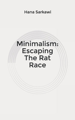 Minimalism: Escaping The Rat Race by Sarkawi, Hana