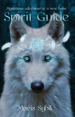 Spirit Guide: Mysterious adventure to a new home by Sybil, Mavis