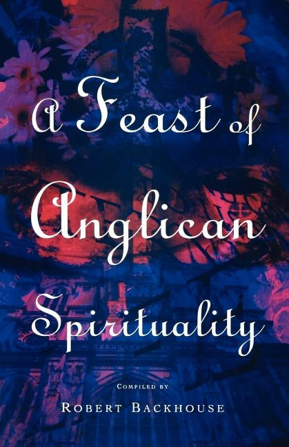 A Feast of Anglican Spirituality by Backhouse, Robert