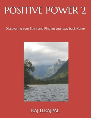 Positive Power 2: Discovering your Spirit and Finding your way back Home by Rajpal, Raj D.