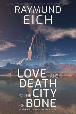 Love and Death in the City of Bone: A Science Fiction Short Novel by Eich, Raymund