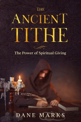 The Ancient Tithe: The Ancient Path to Happiness, Wisdom and Financial Abundance by Marks, Dane