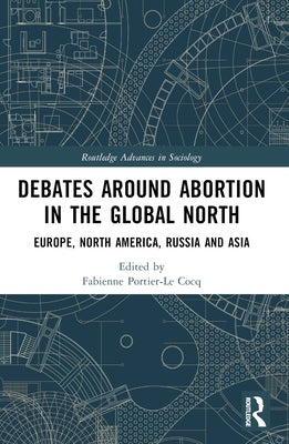 Debates Around Abortion in the Global North: Europe, North America, Russia and Asia by Portier-Le Cocq, Fabienne