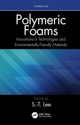 Polymeric Foams: Innovations in Technologies and Environmentally Friendly Materials by Lee, S. -T