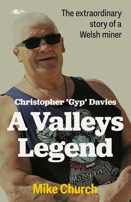 A Valleys Legend: The Extraordinary Story of a Welsh Miner by Church, Mike