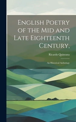 English Poetry of the mid and Late Eighteenth Century,: an Historical Anthology by Quintana, Ricardo