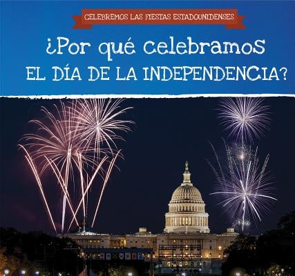 ¿Por Qué Celebramos El Día de la Independencia? (Why Do We Celebrate Independence Day?) by Potter, Jonathan
