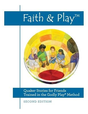 Faith & Play: Quaker Stories for Friends Trained in the Godly Play(R) Method: Second Edition by Bradley, Melinda Wenner