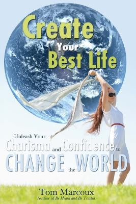 Create Your Best Life: Unleash Your Charisma and Confidence to Change the World by Sanborn, Mark