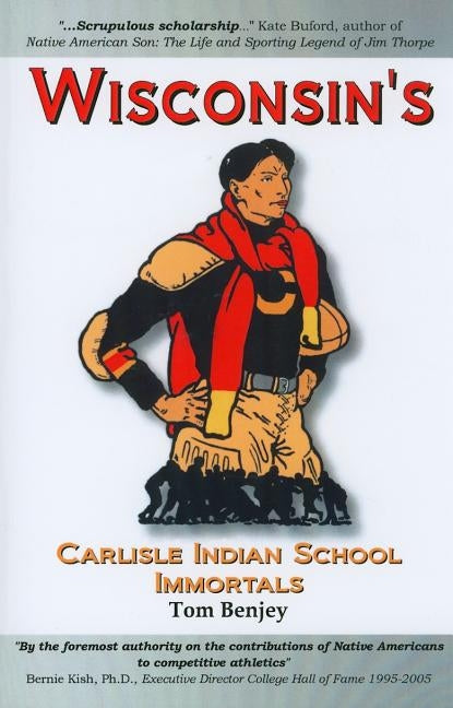 Wisconsin's Carlisle Indian Immortals by Benjey, Thomas R.