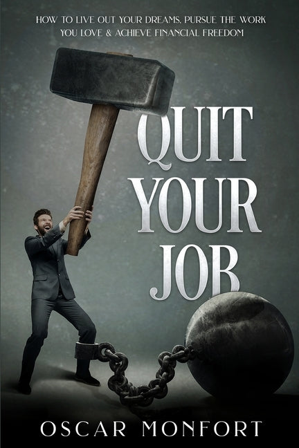 Quit Your Job: How to Live Out Your Dreams, Pursue The Work You Love & Achieve Financial Freedom by Monfort, Oscar